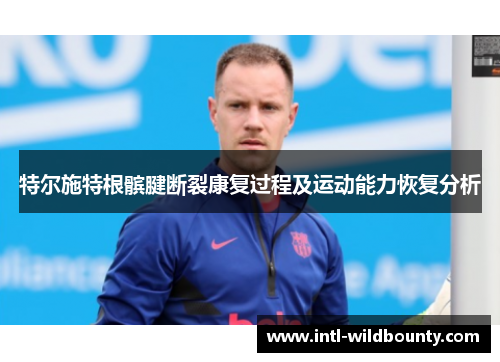 特尔施特根髌腱断裂康复过程及运动能力恢复分析