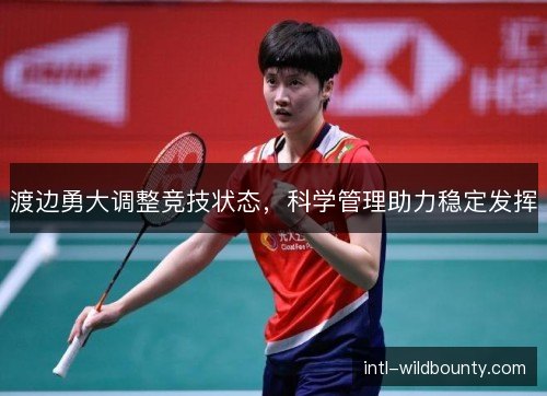 渡边勇大调整竞技状态，科学管理助力稳定发挥